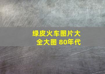 绿皮火车图片大全大图 80年代